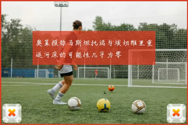 奥莱报称马斯坦托诺与埃切维里重返河床的可能性几乎为零